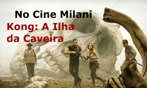 Cine Milani Estréia Kong, a Ilha da Caveira em 3D e, às 21h, Logan, com Hugh Jackman,