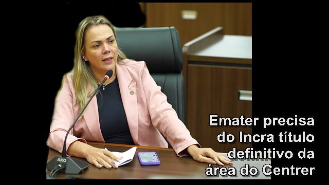 Cláudia quer do Incra título definitivo para área de pesquisa da Emater